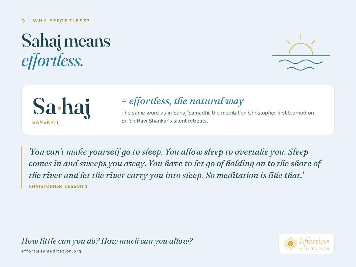 Sahaj means effortless, the natural way, as in Sahaj Samadhi. Christopher: 'You can't make yourself go to sleep. You allow sleep to overtake you. Sleep comes in and sweeps you away.'